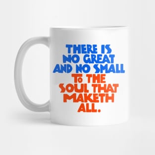 There is no great and no small to the soul that maketh all - RB Mug